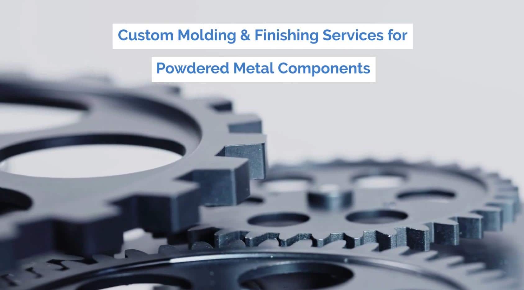 Custom Molding & Finishing Services for Small Powdered Metal Components